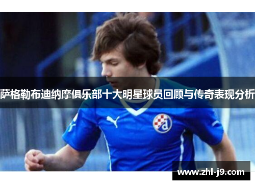 萨格勒布迪纳摩俱乐部十大明星球员回顾与传奇表现分析
