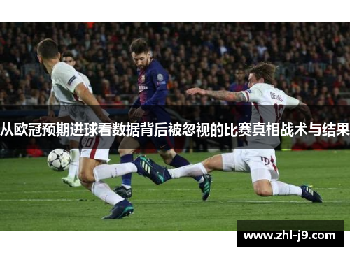 从欧冠预期进球看数据背后被忽视的比赛真相战术与结果