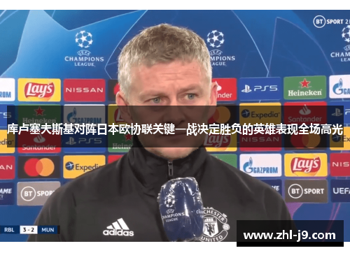 库卢塞夫斯基对阵日本欧协联关键一战决定胜负的英雄表现全场高光