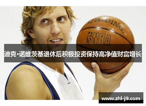 迪克·诺维茨基退休后积极投资保持高净值财富增长 迪克·诺维茨基退休后积极投资保持高净值财富增长