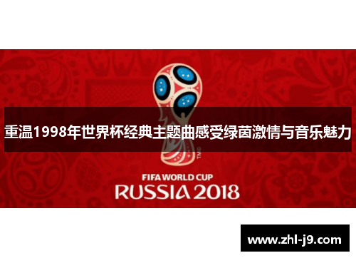 重温1998年世界杯经典主题曲感受绿茵激情与音乐魅力 重温1998年世界杯经典主题曲感受绿茵激情与音乐魅力