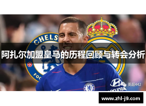 阿扎尔加盟皇马的历程回顾与转会分析