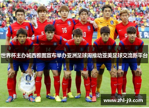 世界杯主办城西雅图宣布举办亚洲足球周推动亚美足球交流新平台