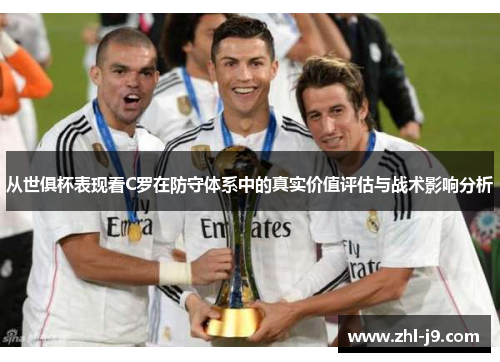 从世俱杯表现看C罗在防守体系中的真实价值评估与战术影响分析