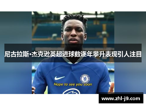 尼古拉斯·杰克逊英超进球数逐年攀升表现引人注目