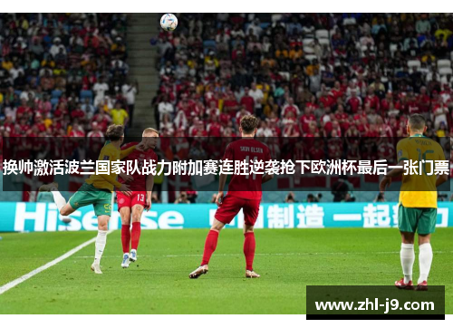 换帅激活波兰国家队战力附加赛连胜逆袭抢下欧洲杯最后一张门票