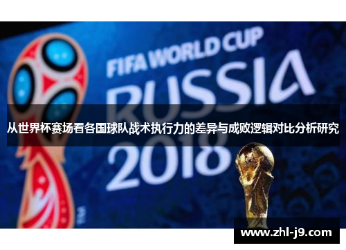 从世界杯赛场看各国球队战术执行力的差异与成败逻辑对比分析研究