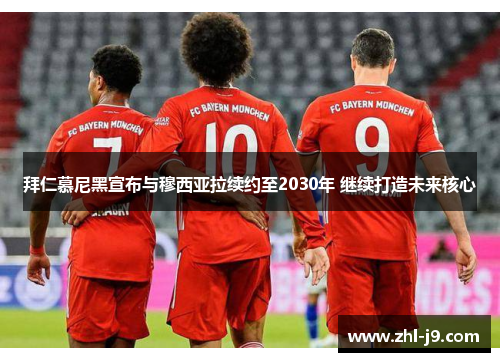 拜仁慕尼黑宣布与穆西亚拉续约至2030年 继续打造未来核心 拜仁慕尼黑宣布与穆西亚拉续约至2030年 继续打造未来核心