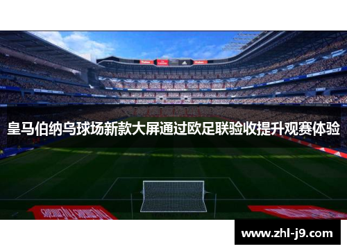皇马伯纳乌球场新款大屏通过欧足联验收提升观赛体验